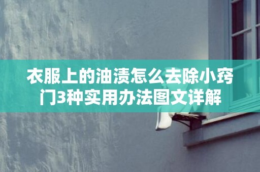 衣服上的油渍怎么去除小窍门3种实用办法图文详解