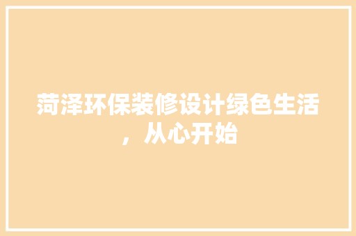 菏泽环保装修设计绿色生活，从心开始 金属