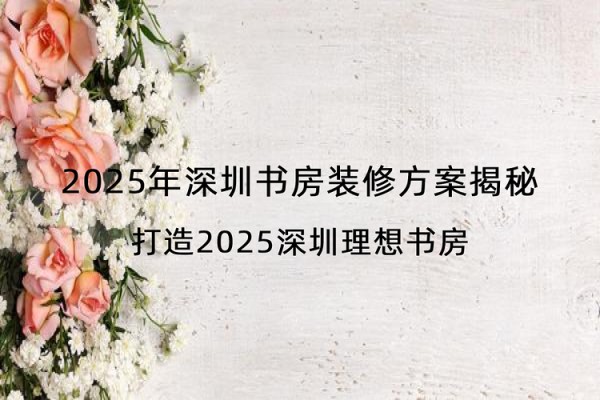 2025年深圳书房装修方案揭秘