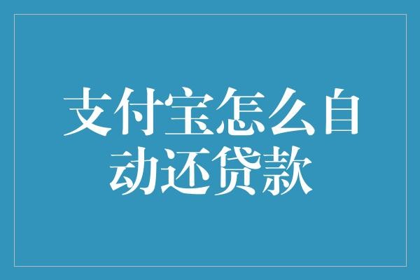 支付宝怎么自动还贷款