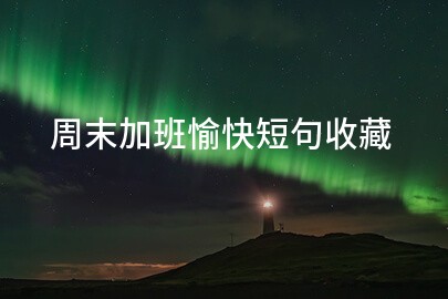 周末加班愉快短句收藏