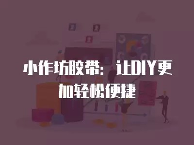 小作坊胶带:让DIY更加轻松便捷