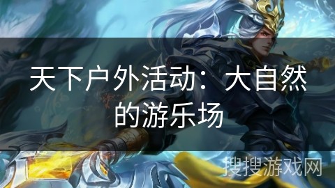 天下户外活动：大自然的游乐场