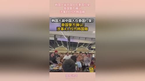 韩国人装中国人在泰国打架，泰国警方确认，涉事4人均为韩国籍