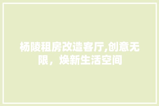 杨陵租房改造客厅,创意无限，焕新生活空间