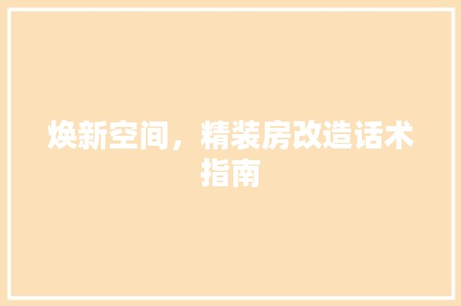 焕新空间，精装房改造话术指南