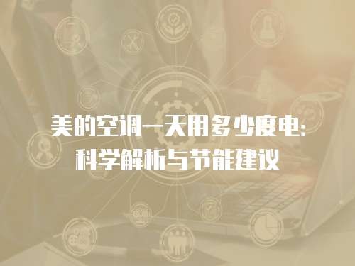 美的空调一天用多少度电：科学解析与节能建议