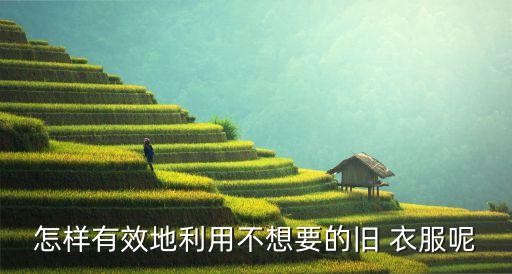 怎样有效地利用不想要的旧 衣服呢