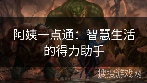 阿姨一点通：智慧生活的得力助手