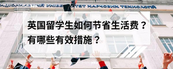 英国留学生如何节省生活费？有哪些有效措施？
