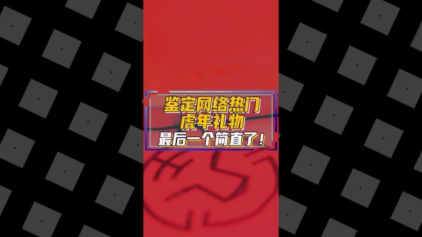 鉴定热门新年礼物视频，最后一个简直了！