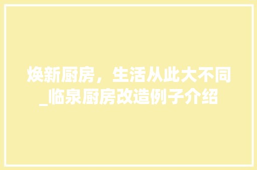 焕新厨房，生活从此大不同_临泉厨房改造例子介绍