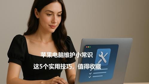 苹果电脑维护小常识，这5个实用技巧，值得收藏