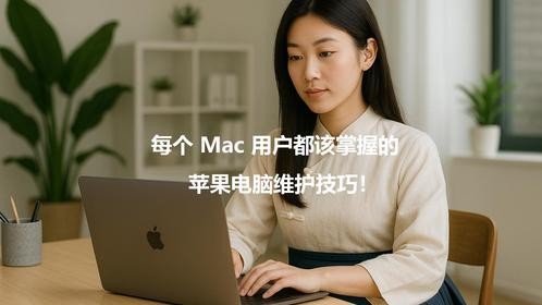 每个 Mac 用户都该掌握的苹果电脑维护技巧！