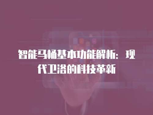 智能马桶基本功能解析：现代卫浴的科技革新