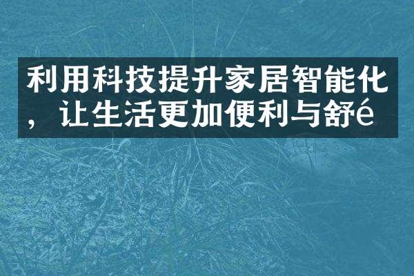 利用科技提升家居智能化，让生活更加便利与舒适