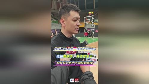 今晚CBA最后一轮辽宁VS山东，张镇麟缺阵、韩德君复出