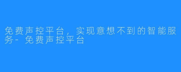 免费声控平台，实现意想不到的智能服务-免费声控平台