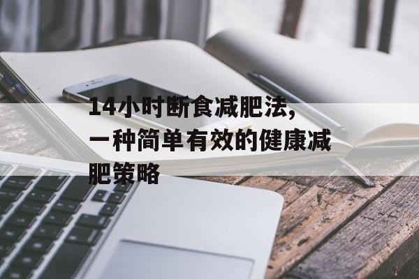 14小时断食减肥法,一种简单有效的健康减肥策略