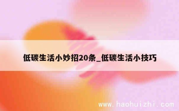 低碳生活小妙招20条_低碳生活小技巧 第1张
