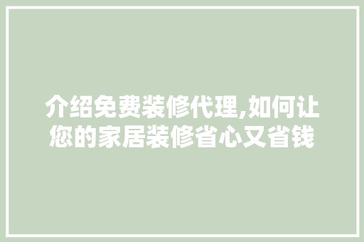 介绍免费装修代理,如何让您的家居装修省心又省钱 软装设计