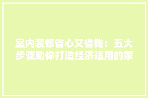 室内装修省心又省钱：五大步骤助你打造经济适用的家居空间 风格选择
