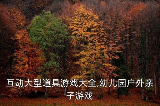 互动大型道具游戏大全,幼儿园户外亲子游戏