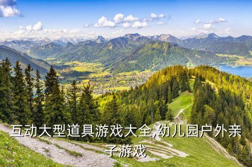 互动大型道具游戏大全,幼儿园户外亲子游戏