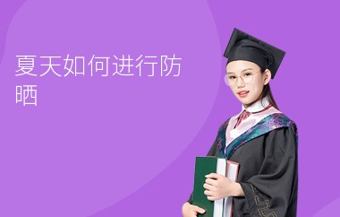 夏天如何进行防晒-防晒方式-注意事项