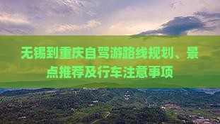 无锡到重庆自驾游路线规划、景点推荐及行车注意事项