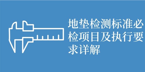 地垫检测标准必检项目及执行要求详解