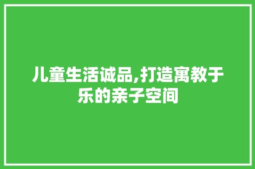 儿童生活诚品,打造寓教于乐的亲子空间 室内设计