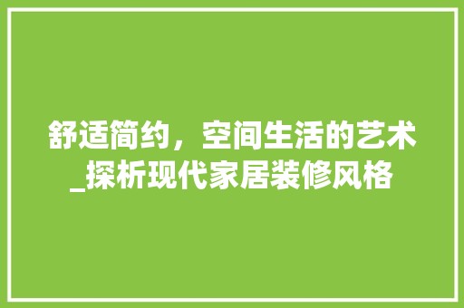 舒适简约，空间生活的艺术_探析现代家居装修风格 空间布局