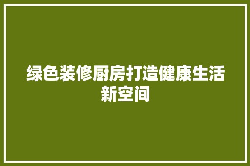 绿色装修厨房打造健康生活新空间 涂料