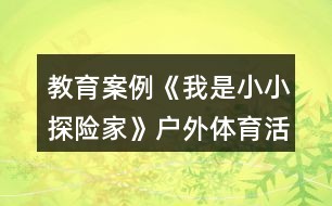 教育案例《我是小小探险家》户外体育活动