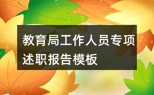 教育局工作人员专项述职报告模板