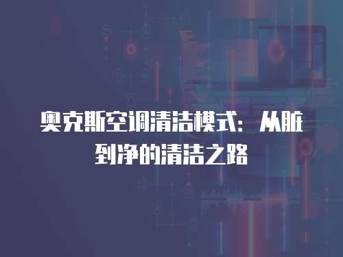 奥克斯空调清洁模式：从脏到净的清洁之路