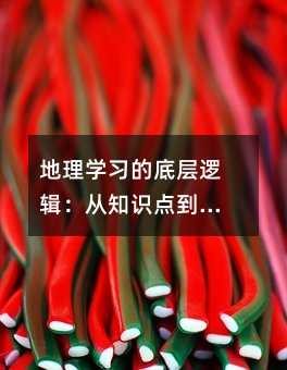 地理学习的底层逻辑：从知识点到生活认知的跃迁