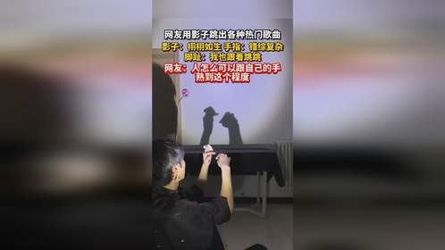 网友用影子 跳出各种热门#歌曲，影子：栩栩如生，手指：错综复杂，脚趾：我也跟着跳跳。