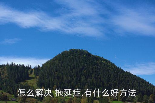 怎么解决 拖延症,有什么好方法