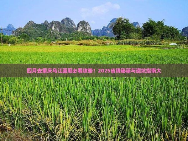 四月去重庆乌江画廊攻略