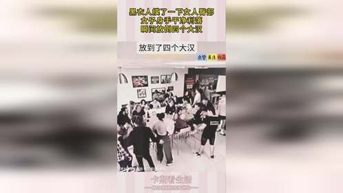 黑衣人摸了一下女人臀部，女子身手干净利落，瞬间放倒四个大汉