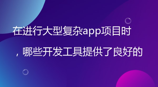 在进行大型复杂app项目时，哪些开发工具提供了良好的团队协作和版本控制支持？