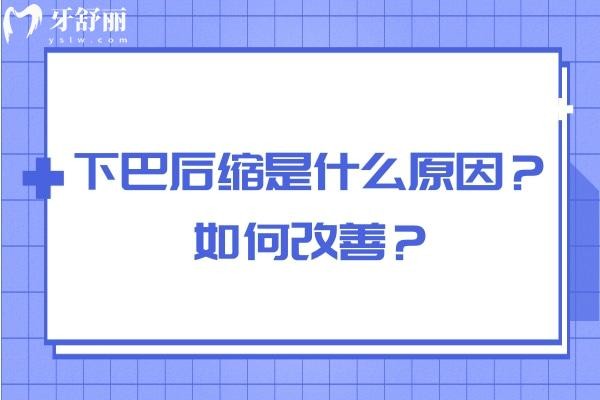 下巴后缩是什么原因？如何改善？通过矫正或日常习惯改变可改善