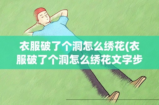 衣服破了个洞怎么绣花(衣服破了个洞怎么绣花文字步骤)