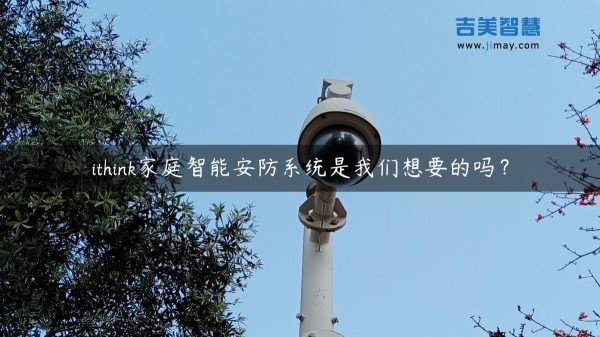 ithink家庭智能安防系统是我们想要的吗？