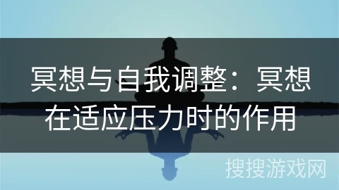 冥想与自我调整：冥想在适应压力时的作用
