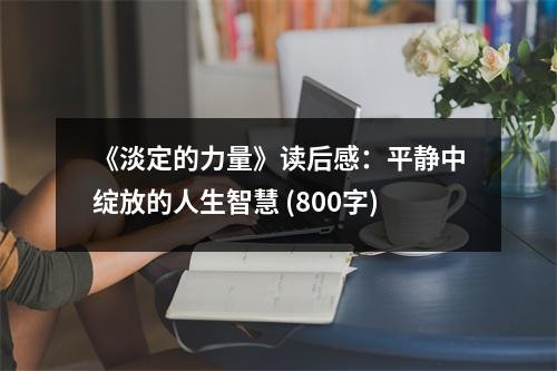 《淡定的力量》读后感：平静中绽放的人生智慧 (800字)