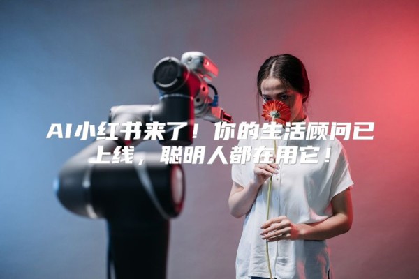 AI小红书来了！你的生活顾问已上线，聪明人都在用它！