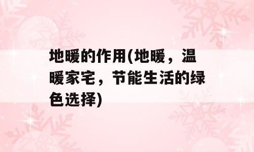 地暖的作用(地暖，温暖家宅，节能生活的绿色选择)
